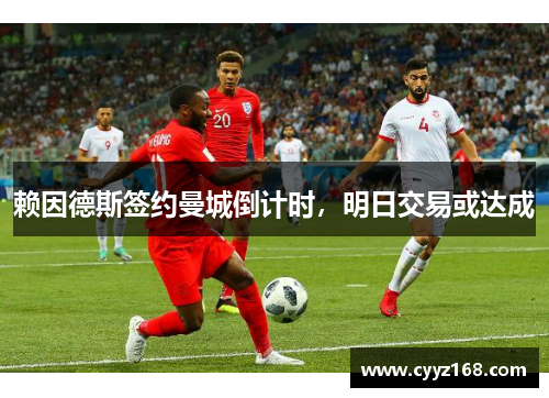 赖因德斯签约曼城倒计时，明日交易或达成